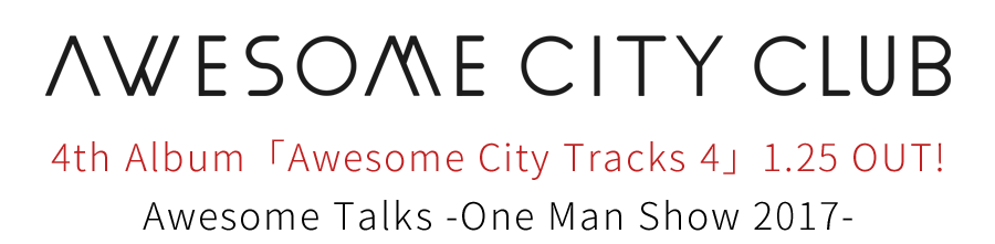 Awesome City Club | 4th Album「Awesome City Tracks 4」1.25 OUT! | Awesome Talks -One Man Show 2017-